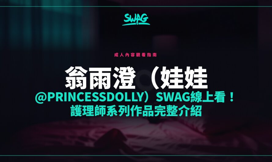 翁雨澄（娃娃 @princessdolly）SWAG線上看！護理師系列作品完整介紹