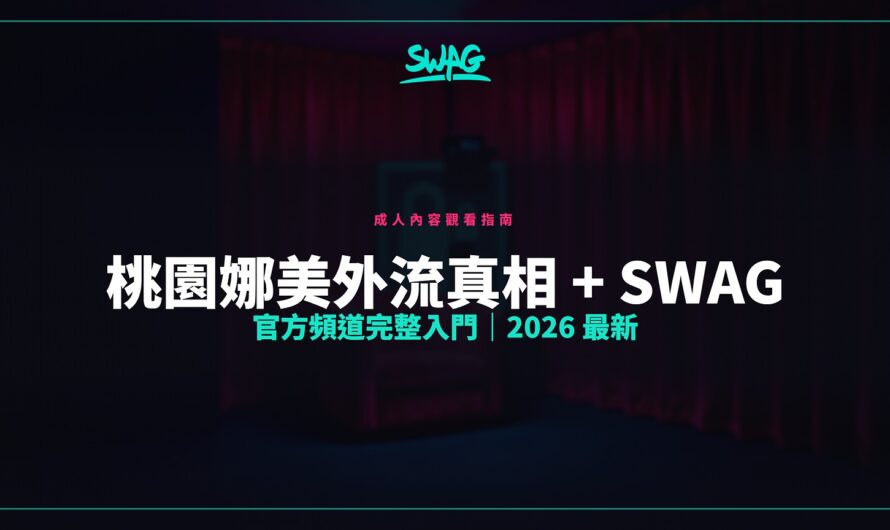 桃園娜美外流真相 + SWAG 官方頻道完整入門｜2026 最新