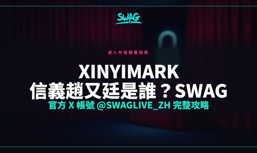 xinyimark 信義趙又廷是誰？SWAG 官方 X 帳號 @swaglive_zh 完整攻略