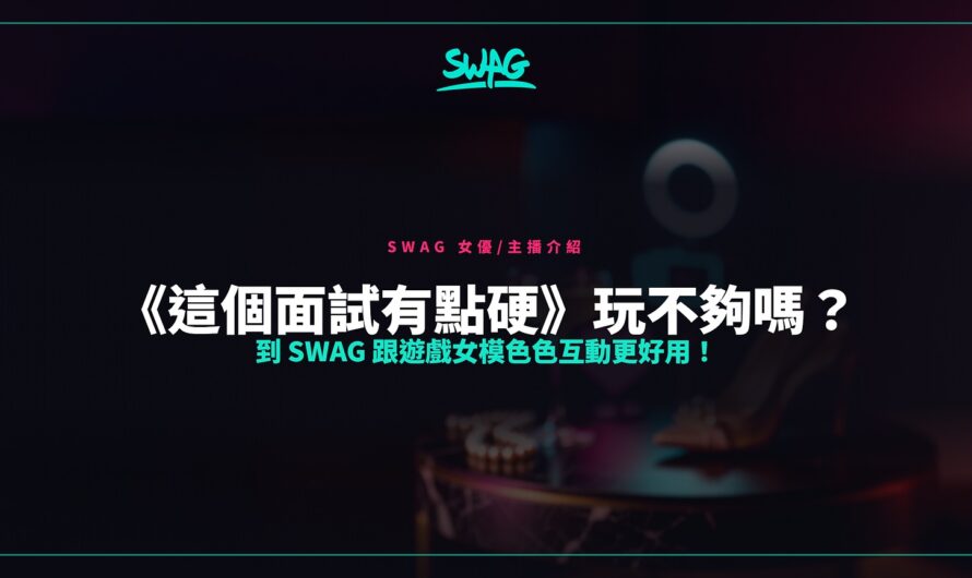 《這個面試有點硬》玩不夠嗎？  到 SWAG 跟遊戲女模色色互動更好用！