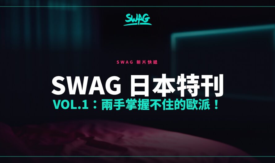 SWAG 日本特刊 Vol.1：兩手掌握不住的歐派！