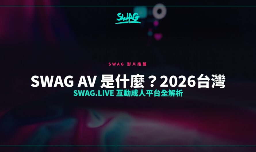 SWAG AV 是什麼？2026台灣 SWAG.live 互動成人平台全解析