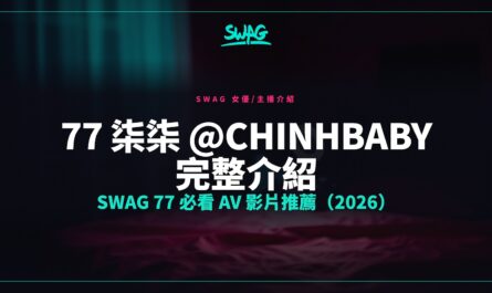 77 柒柒 @chinhbaby 完整介紹｜SWAG 77 必看 AV 影片推薦（2026）封面圖