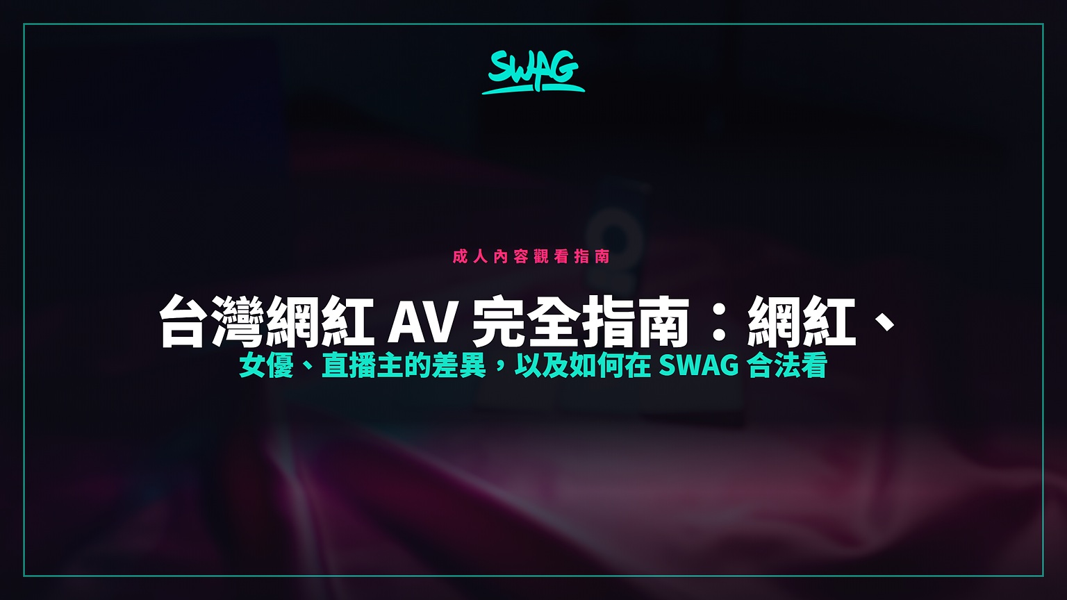 台灣網紅 AV 完全指南：網紅、女優、直播主的差異，以及如何在 SWAG 合法看封面圖