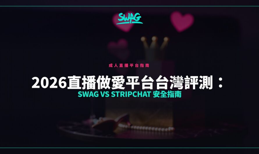 2026直播做愛平台台灣評測：SWAG vs Stripchat 安全指南