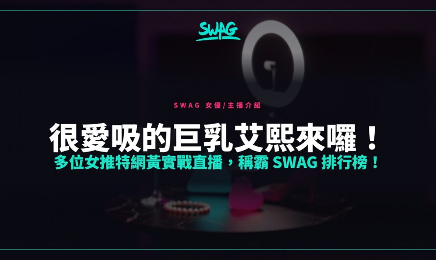 很愛吸的巨乳艾熙來囉！多位女推特網黃實戰直播，稱霸 SWAG 排行榜！